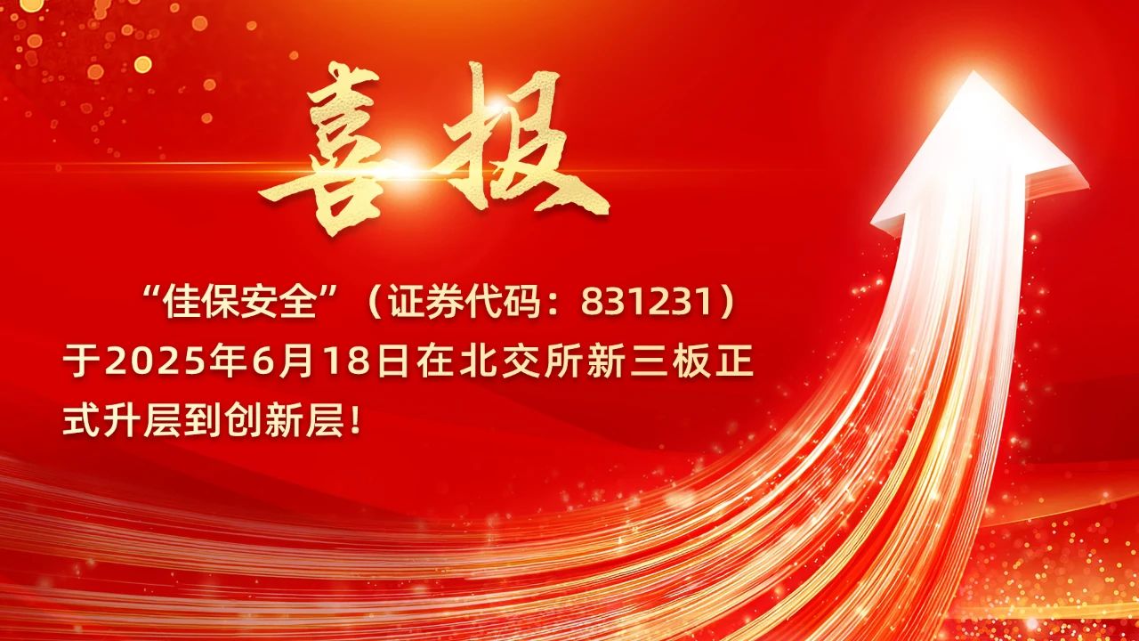 喜报：“佳保安全”于2025年6月18日在北交所新三板正式升层到创新层！